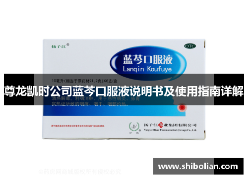 尊龙凯时公司蓝芩口服液说明书及使用指南详解