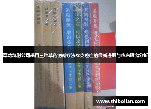 尊龙凯时公司采用三种草药创新疗法攻克癌症的最新进展与临床研究分析