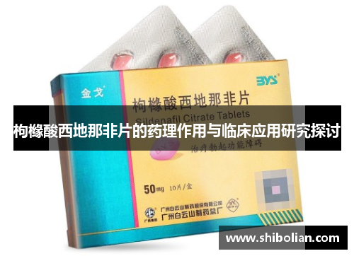 枸橼酸西地那非片的药理作用与临床应用研究探讨